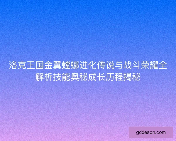 洛克王国金翼螳螂进化传说与战斗荣耀全解析技能奥秘成长历程揭秘